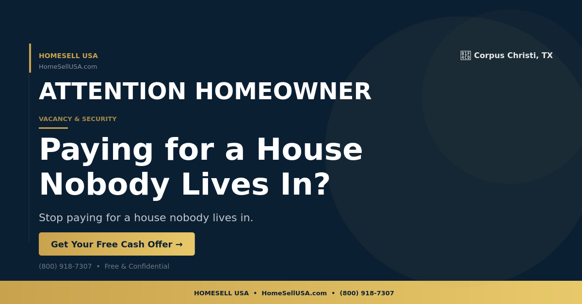 Paying for a House Nobody Lives In? - Corpus Christi, TX - HOMESELL USA