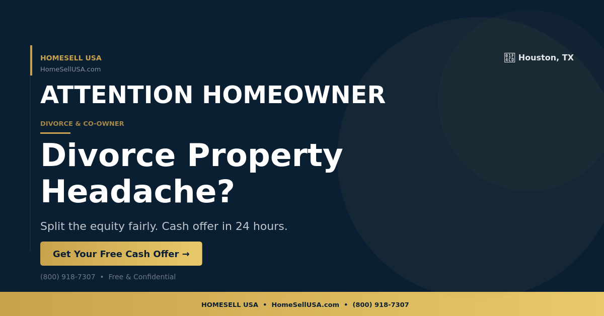 Divorce Property Headache? - Houston, TX - HOMESELL USA