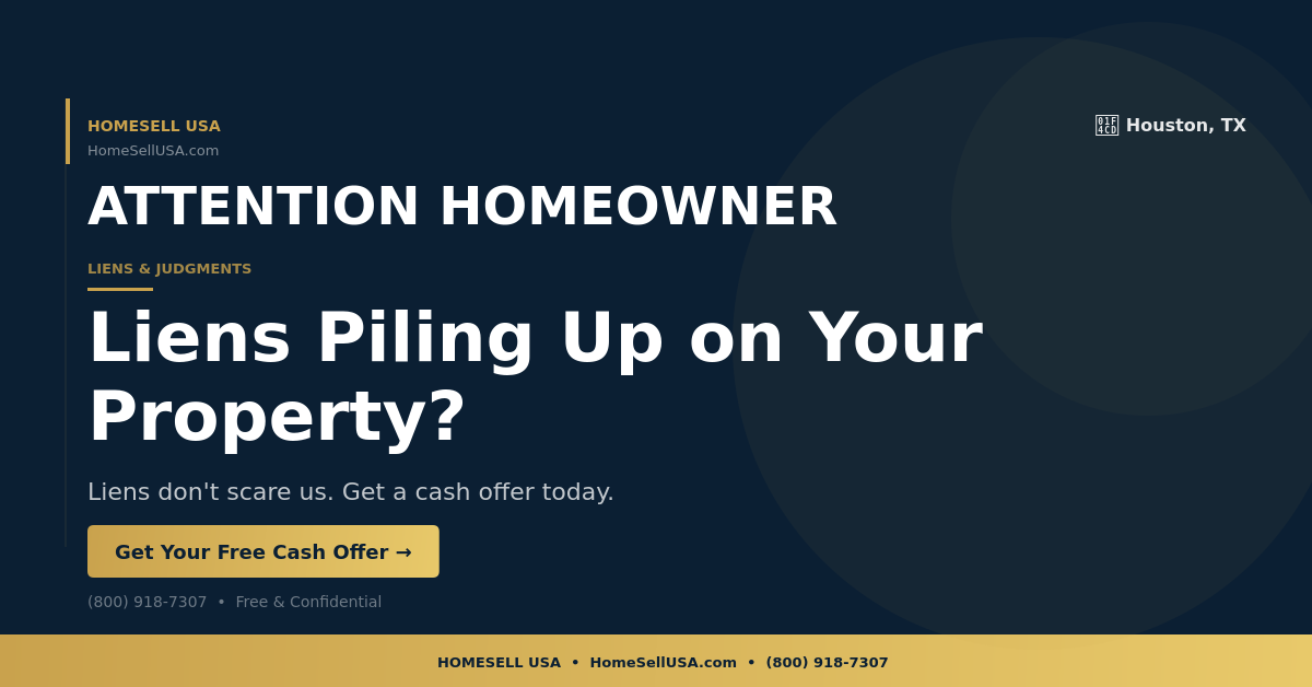 Liens Piling Up on Your Property? - Houston, TX - HOMESELL USA