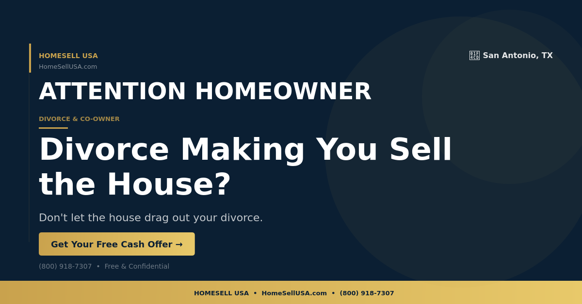 Divorce Making You Sell the House? - San Antonio, TX - HOMESELL USA