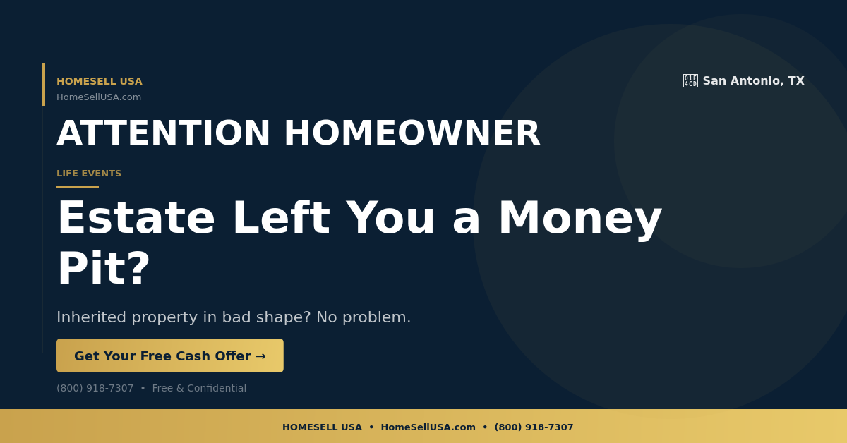 Estate Left You a Money Pit? - San Antonio, TX - HOMESELL USA