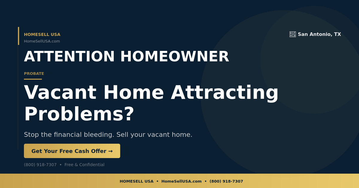 Vacant Home Attracting Problems? - San Antonio, TX - HOMESELL USA