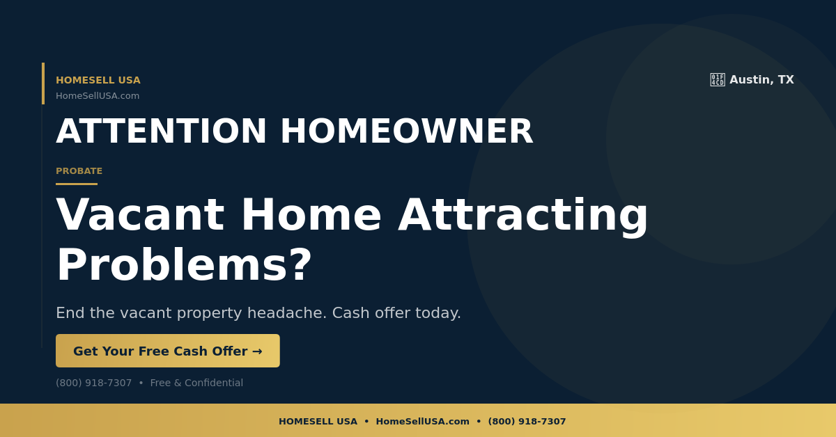 Vacant Home Attracting Problems? - Austin, TX - HOMESELL USA