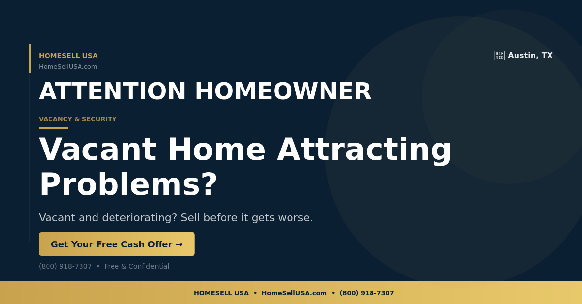 Vacant Home Attracting Problems? - Austin, TX - HOMESELL USA