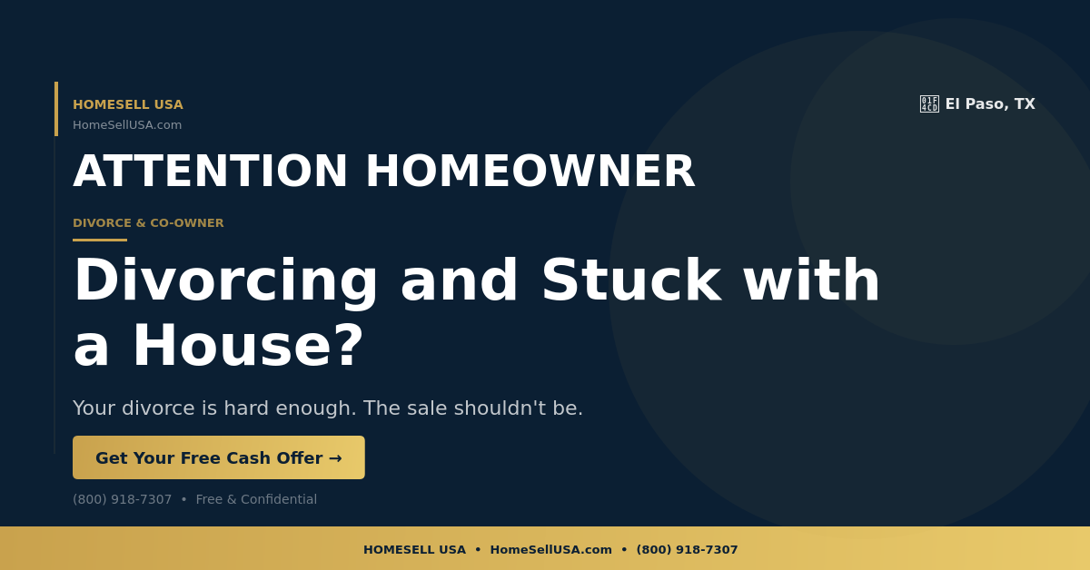 Divorcing and Stuck with a House? - El Paso, TX - HOMESELL USA