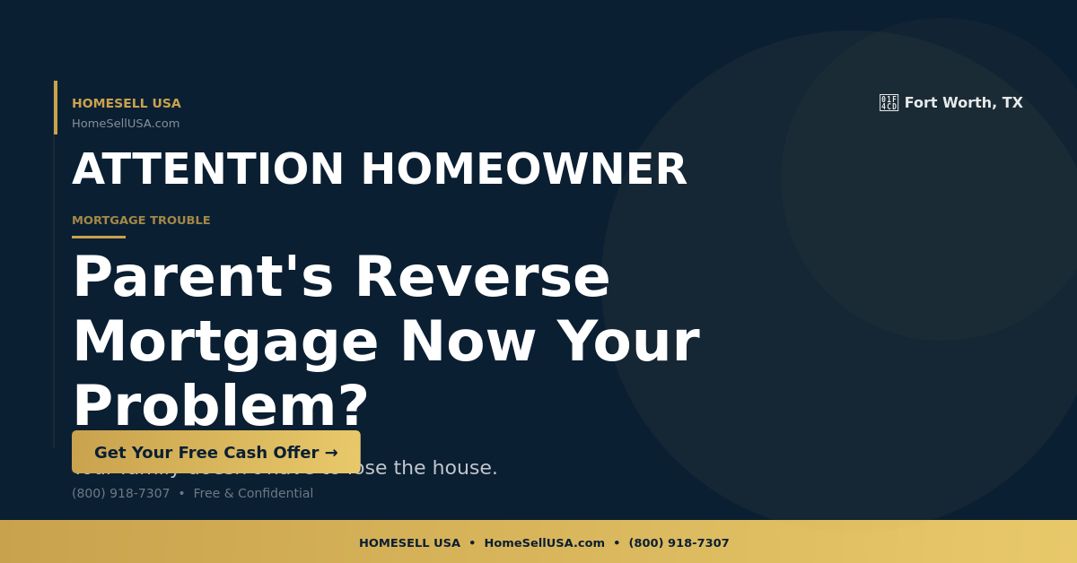 Parent's Reverse Mortgage Now Your Problem? - Fort Worth, TX - HOMESELL USA