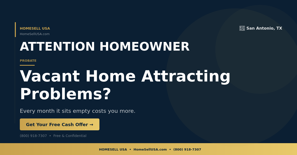 Vacant Home Attracting Problems? - San Antonio, TX - HOMESELL USA