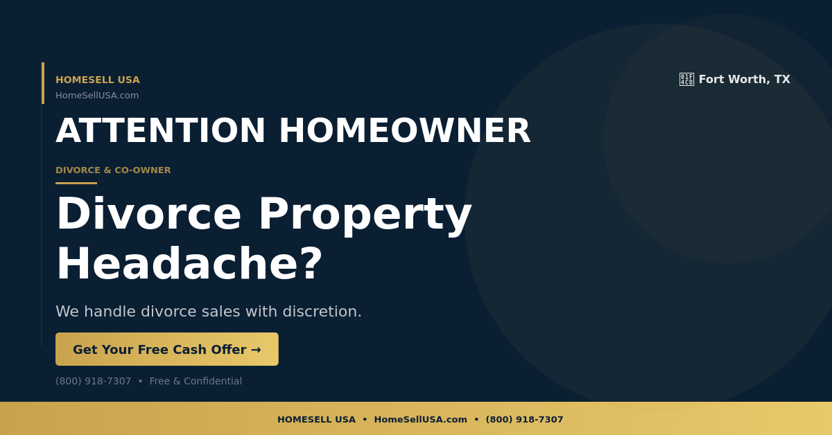 Divorce Property Headache? - Fort Worth, TX - HOMESELL USA